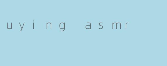 uying asmr